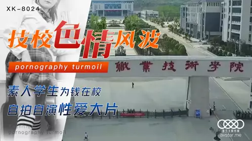 星空传媒XK8024刘琴 技校色情风波 素人学生为钱在校.自拍自演忄生爱大片